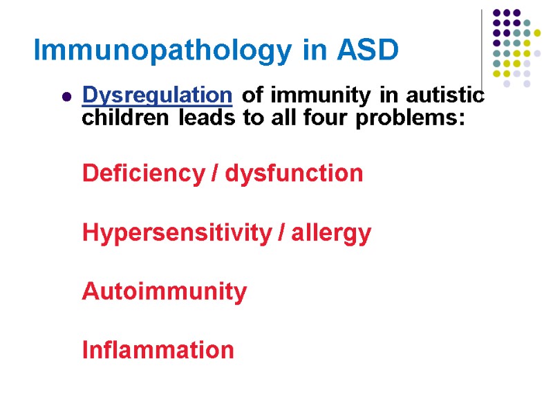 Immunopathology in ASD Dysregulation of immunity in autistic children leads to all four problems: